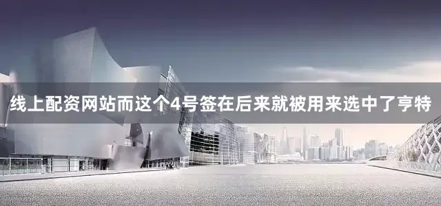 线上配资网站而这个4号签在后来就被用来选中了亨特