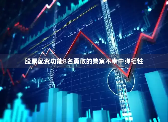 股票配资功能8名勇敢的警察不幸中弹牺牲