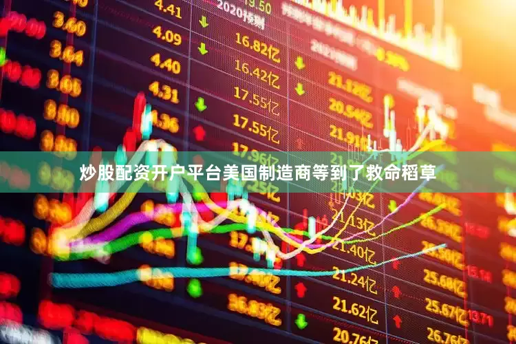 炒股配资开户平台美国制造商等到了救命稻草