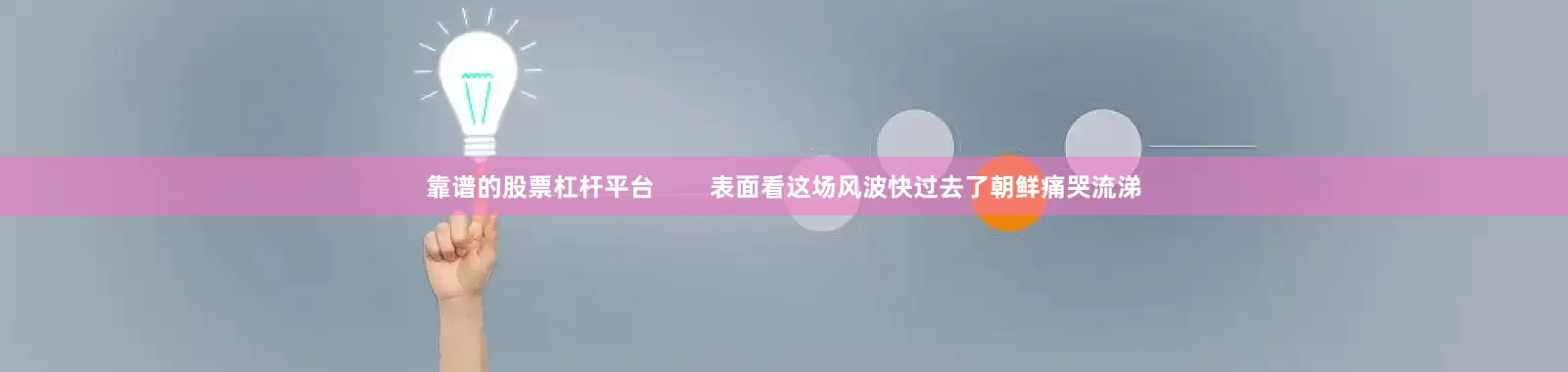 靠谱的股票杠杆平台        表面看这场风波快过去了朝鲜痛哭流涕