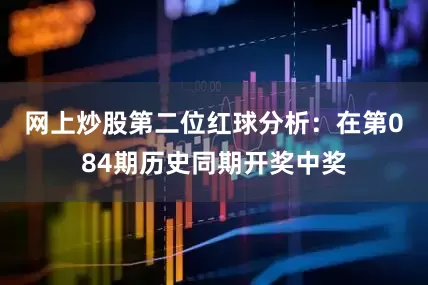 网上炒股　　第二位红球分析：在第084期历史同期开奖中奖