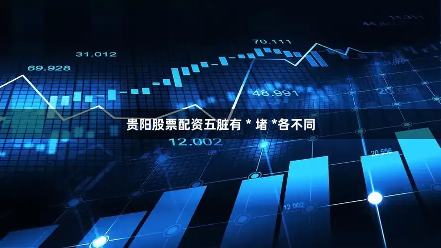 贵阳股票配资五脏有 * 堵 *各不同