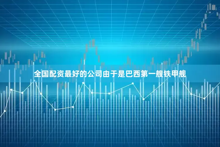 全国配资最好的公司由于是巴西第一艘铁甲舰
